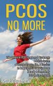 Pcos No More - Take Control Of Pcos Symptoms & Treatments - A Holistic System Of Lifestyle Changes, Diet, & Exercises To Beat Polycystic Ovary Syndrome Naturally & Permanently. Pcos Recipes Included.