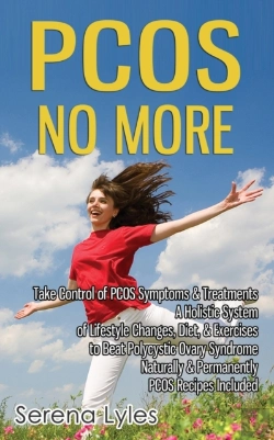 Bertrand.pt - Pcos No More - Take Control Of Pcos Symptoms & Treatments - A Holistic System Of Lifestyle Changes, Diet, & Exercises To Beat Polycystic Ovary Syndrome Naturally & Permanently. Pcos Recipes Included.