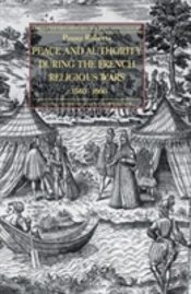 Peace And Authority During The French Religious Wars C.1560-1600