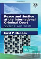 Peace And Justice At The International Criminal - A Court Of Last Resort, Second Edition