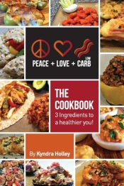 Peace, Love, And Low Carb - The Cookbook - 3 Ingredients To A Healthier You!