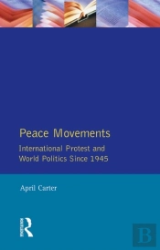 Peace Movements: International Protest And World Politics Since 1945