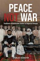 Peace Not War: Traditions Of Restorative Justice In Imperial Ethiopia, 1769 - 1960