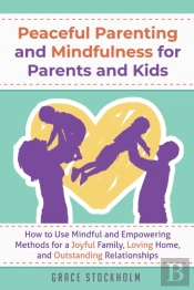 Peaceful Parenting And Mindfulness For P
