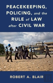 Peacekeeping, Policing, And The Rule Of Law After Civil War