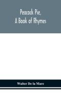 Peacock Pie, A Book Of Rhymes