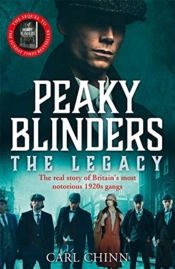 Peaky Blinders: The Legacy - The Real Story Of Britain'S Most Notorious 1920s Gangs