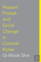 Peasant Protest And Social Change In Colonial Korea