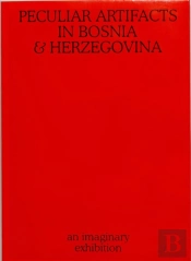 Peculiar Artifacts In Bosnia & Herzegovina Â€“ An Imaginary Exhibition