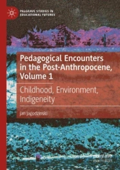Pedagogical Encounters In The Post-Anthropocene, Volume 1
