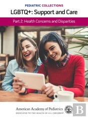Pediatric Collections: Lgbtq : Support And Care Part 2: Health Concerns And Disparities