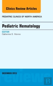 Pediatric Hematology, An Issue Of Pediatric Clinics