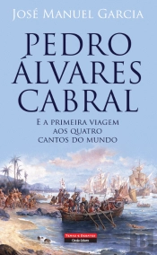 Pedro Álvares Cabral e a Primeira Viagem aos Quatro Cantos do Mundo