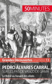 Pedro Álvares Cabral, Sur Les Pas De Vasco De Gama ; Le Brésil Au Hasard Des Alizés