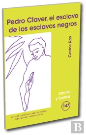 Pedro Claver, El Esclavo De Los Esclavos Negros