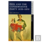 Peel And The Conservative Party 1830-1850