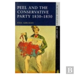 Bertrand.pt - Peel And The Conservative Party 1830-1850