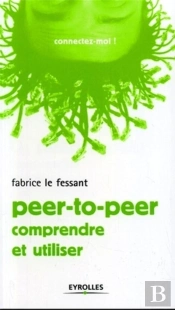 Peer-To-Peer ; Comprendre Et Utiliser