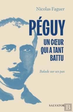 Bertrand.pt - Péguy, Un Coeur Qui A Tant Battu : Balade Sur Ses Pas