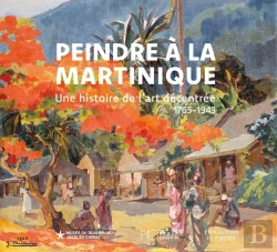 Bertrand.pt - Peindre À La Martinique : Une Histoire De L'Art Décenteée (1765-1943)