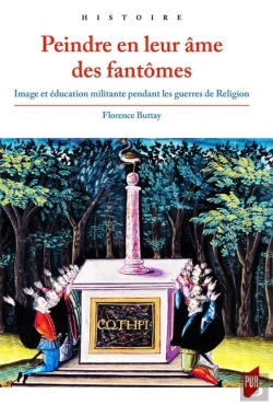Bertrand.pt - Peindre En Leur Âme Des Fantômes ; Image Et Éducation Militante Pendant Les Guerres De Religion