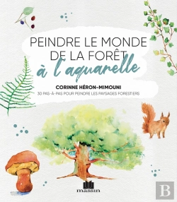 Bertrand.pt - Peindre Le Monde De La Forêt À L'Aquarelle ; 30 Pas-À-Pas Pour Peindre Les Paysages Forestiers