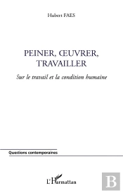 Peiner,  Uvrer, Travailler - Sur Le Travail Et La Condition Humaine
