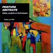 Peinture Abstraite ; Idées, Projets Et Techniques