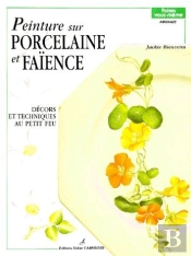 Peinture Sur Porcelaine Et Faïence T.1 ; Décors Et Techniques Au Petit Feu