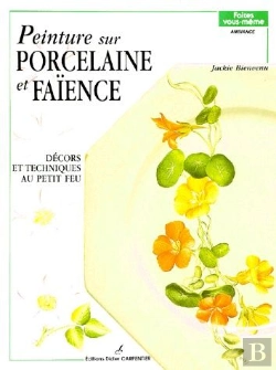 Bertrand.pt - Peinture Sur Porcelaine Et Faïence T.1 ; Décors Et Techniques Au Petit Feu