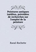 Peintures Antiques Inedites, Precedees De Recherches Sur L'Emploi De La Peinture