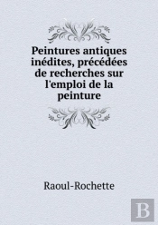 Peintures Antiques Inedites, Precedees De Recherches Sur L'Emploi De La Peinture