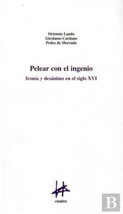 Pelear Con El Ingenio: Iron¡A Y Desanimo En El Siglo Xvi