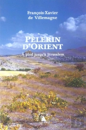 Pelerin D'Orient ; A Pied Jusqu'A Jerusalem