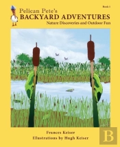 Pelican Pete'S Backyard Adventures: Natu