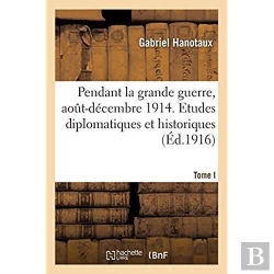 Bertrand.pt - Pendant La Grande Guerre, Aout-Decembre 1914. Etudes Diplomatiques Et Historiques. Tome I