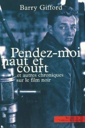 Pendez Moi Haut Et Court... Et Autres Chroniques Sur Le Film Noir