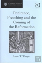 Penitence, Preaching And The Coming Of The Reformation