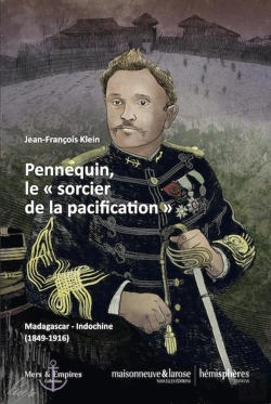 Bertrand.pt - Pennequin, Le Sorcier De La Pacification ; Madagascar-Indochine  [1849-1916]