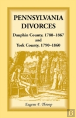 Bertrand.pt - Pennsylvania Divorces: Dauphin County, 1788-1867 And York County, 1790-1860