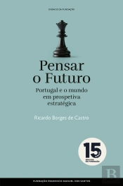 Pensar O Futuro: Portugal E O Mundo Em Prospetiva Estratégica