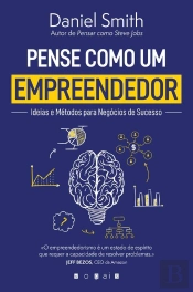 Pense Como Um Empreendedor: Ideias E Métodos Para Negócios De Sucesso