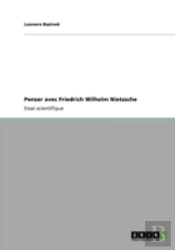 Penser Avec  Friedrich Wilhelm Nietzsche