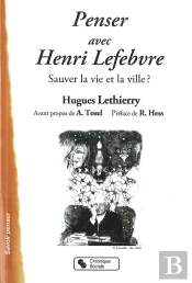 Penser Avec Henri Lefebvre ; Sauver La Vie Et La Ville ?