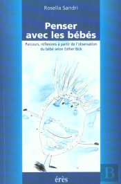 Penser Avec Les Bebes ; Parcours Et Reflexions A Partir De L'Observation Du Bebe Selon Esther Bick