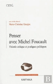 Penser Avec Michel Foucault ; Théorie Critique Et Pratiques Politiques