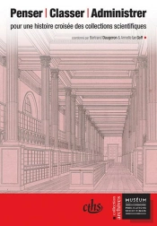 Penser, Classer, Administrer ; Pour Une Histoire Croisée Des Collections Scientifiques