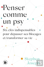 Penser Comme Un Psy : Six Clés Indispensables Pour Dépasser Ses Blocages Et Transformer Sa Vie