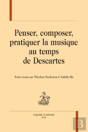Penser, Composer, Pratiquer La Musique Au Temps De Descartes