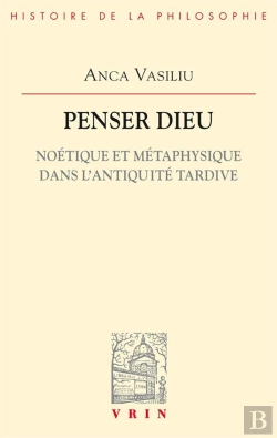 Bertrand.pt - Penser Dieu ; Noétique Et Métaphysique Dans L'Antiquité Tardive